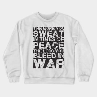 THE MORE YOU SWEAT IN TIMES OF PEACE THE LESS YOU BLEED IN WAR Crewneck Sweatshirt